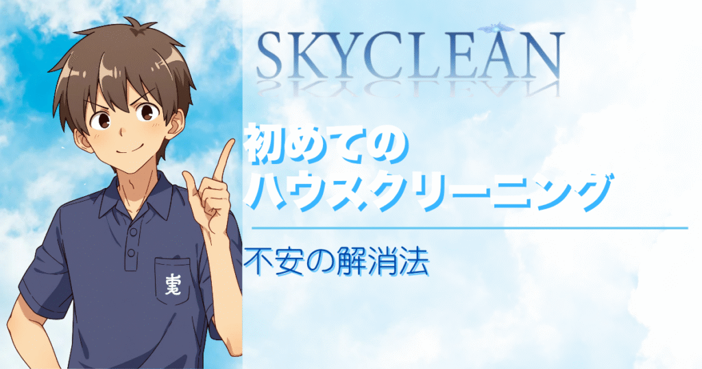 初めてのハウスクリーニング｜不安の解消法